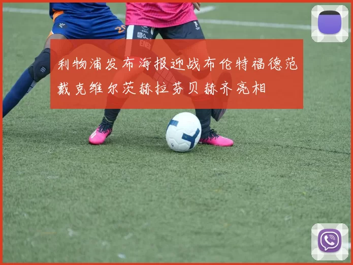 利物浦发布海报迎战布伦特福德范戴克维尔茨赫拉芬贝赫齐亮相