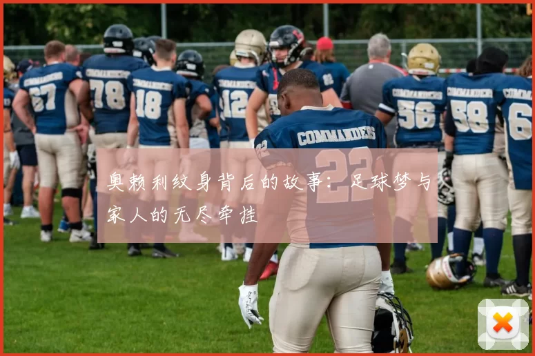 奥赖利纹身背后的故事：足球梦与家人的无尽牵挂