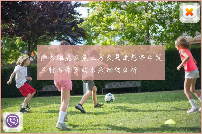 热火雄鹿灰熊三方交易设想字母莫兰特与希罗的未来动向分析