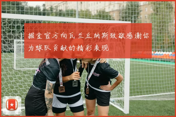 掘金官方向瓦兰丘纳斯致敬感谢你为球队贡献的精彩表现